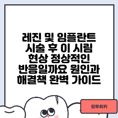 레진 및 임플란트 시술 후 이 시림 현상: 정상적인 반응일까요? 원인과 해결책 완벽 가이드