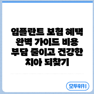 임플란트 보험 혜택 완벽 가이드: 비용 부담 줄이고 건강한 치아 되찾기
