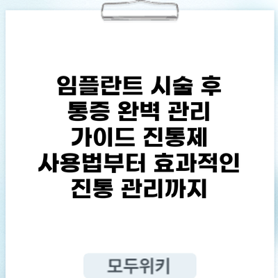임플란트 시술 후 통증 완벽 관리 가이드: 진통제 사용법부터 효과적인 진통 관리까지