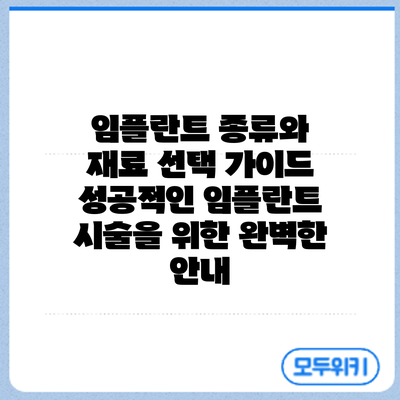 임플란트 종류와 재료 선택 가이드: 성공적인 임플란트 시술을 위한 완벽한 안내