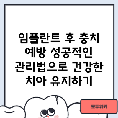 임플란트 후 충치 예방: 성공적인 관리법으로 건강한 치아 유지하기