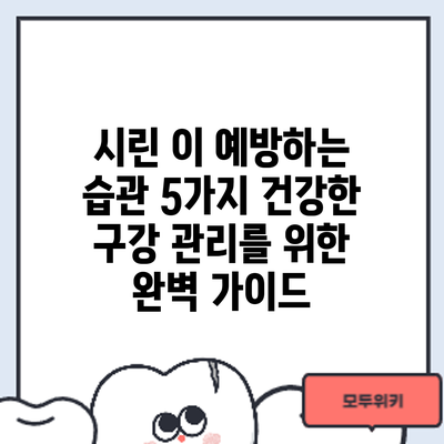 시린 이 예방하는 습관 5가지: 건강한 구강 관리를 위한 완벽 가이드