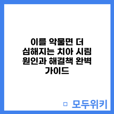 이를 악물면 더 심해지는 치아 시림: 원인과 해결책 완벽 가이드