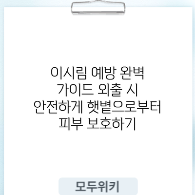 이시림 예방 완벽 가이드: 외출 시 안전하게 햇볕으로부터 피부 보호하기