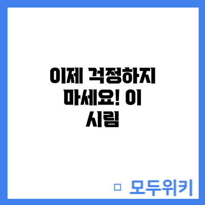 이제 걱정하지 마세요! 이 시림