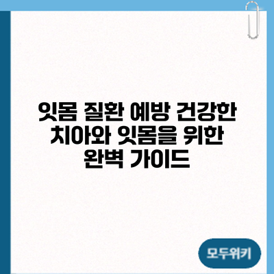 잇몸 질환 예방: 건강한 치아와 잇몸을 위한 완벽 가이드