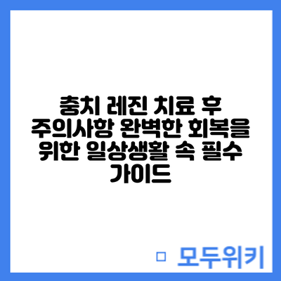 충치 레진 치료 후 주의사항: 완벽한 회복을 위한 일상생활 속 필수 가이드