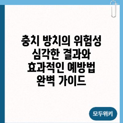 충치 방치의 위험성: 심각한 결과와 효과적인 예방법 완벽 가이드