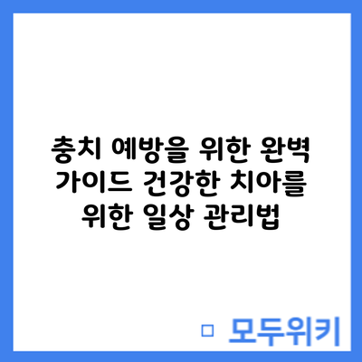 충치 예방을 위한 완벽 가이드: 건강한 치아를 위한 일상 관리법