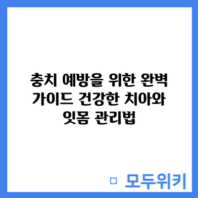 충치 예방을 위한 완벽 가이드: 건강한 치아와 잇몸 관리법