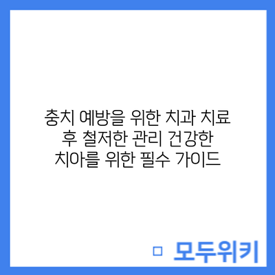 충치 예방을 위한 치과 치료 후 철저한 관리: 건강한 치아를 위한 필수 가이드