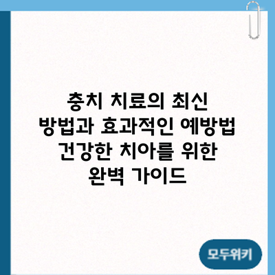 충치 치료의 최신 방법과 효과적인 예방법: 건강한 치아를 위한 완벽 가이드