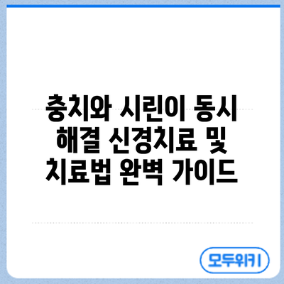충치와 시린이 동시 해결: 신경치료 및 치료법 완벽 가이드