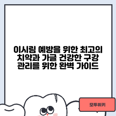 이시림 예방을 위한 최고의 치약과 가글: 건강한 구강 관리를 위한 완벽 가이드