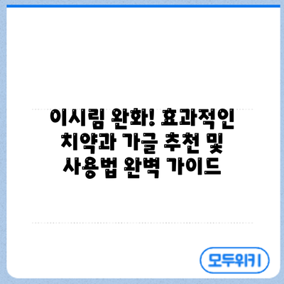 이시림 완화! 효과적인 치약과 가글 추천 및 사용법 완벽 가이드