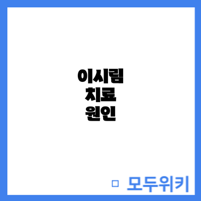 이시림 치료: 원인