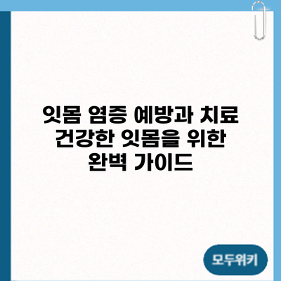 잇몸 염증 예방과 치료: 건강한 잇몸을 위한 완벽 가이드