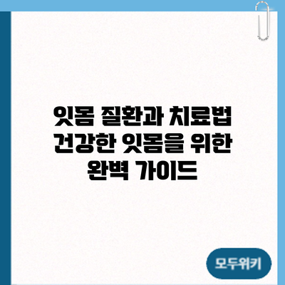 잇몸 질환과 치료법: 건강한 잇몸을 위한 완벽 가이드