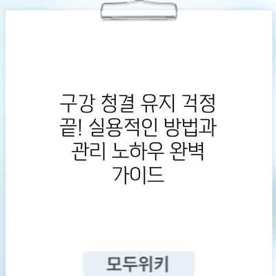 구강 청결 유지: 걱정 끝! 실용적인 방법과 관리 노하우 완벽 가이드