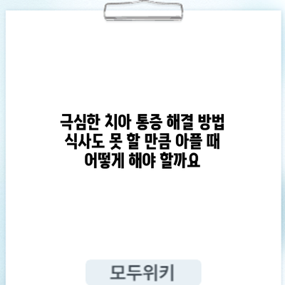 극심한 치아 통증 해결 방법: 식사도 못 할 만큼 아플 때 어떻게 해야 할까요?