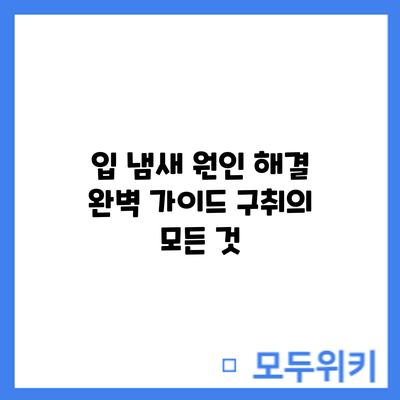입 냄새 원인 해결 완벽 가이드: 구취의 모든 것