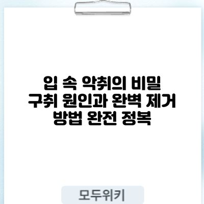 입 속 악취의 비밀: 구취 원인과 완벽 제거 방법 완전 정복