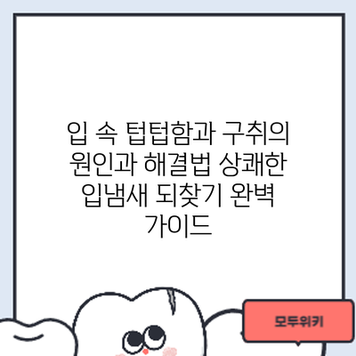 입 속 텁텁함과 구취의 원인과 해결법: 상쾌한 입냄새 되찾기 완벽 가이드