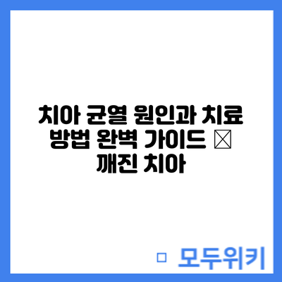 치아 균열: 원인과 치료 방법 완벽 가이드 – 깨진 치아