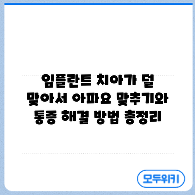 임플란트 치아가 덜 맞아서 아파요? 맞추기와 통증 해결 방법 총정리