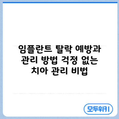 임플란트 탈락 예방과 관리 방법: 걱정 없는 치아 관리 비법