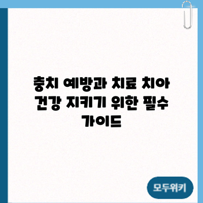 충치 예방과 치료: 치아 건강 지키기 위한 필수 가이드