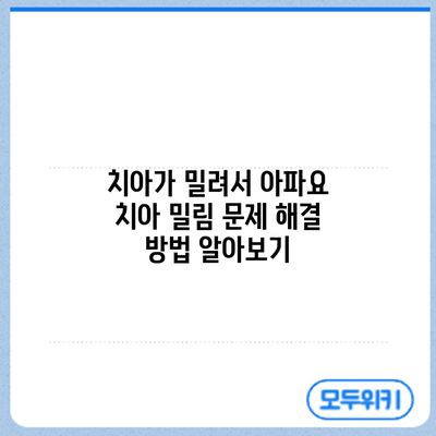 치아가 밀려서 아파요? 치아 밀림 문제 해결 방법 알아보기