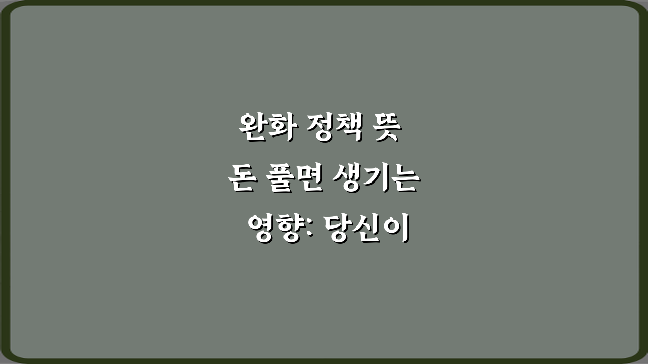 완화 정책 뜻 돈 풀면 생기는 영향: 당신이 놓칠 5가지 기회