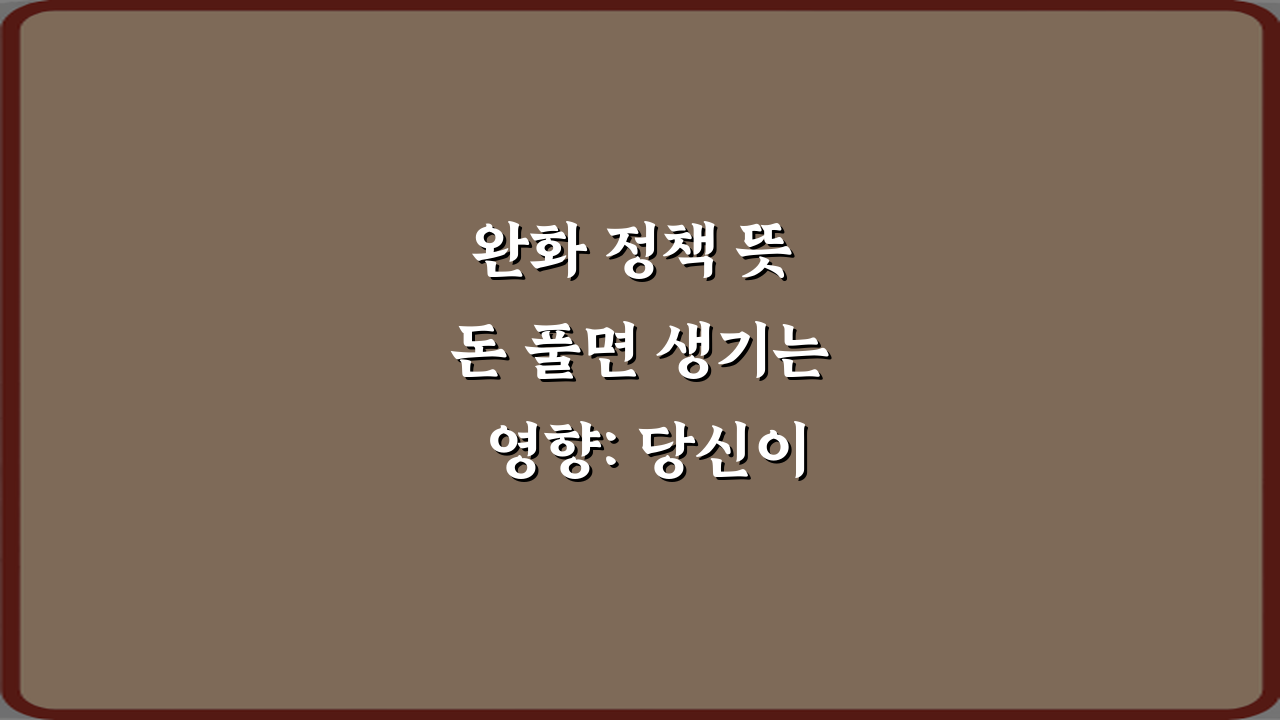 완화 정책 뜻 돈 풀면 생기는 영향: 당신이 놓칠 5가지 기회