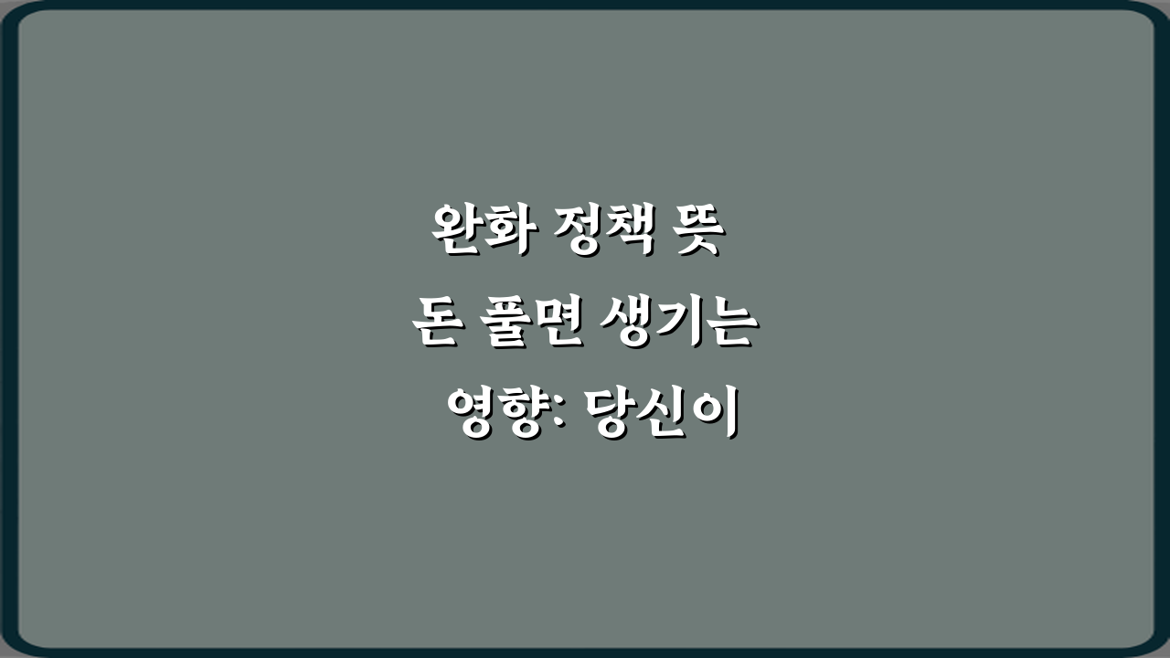 완화 정책 뜻 돈 풀면 생기는 영향: 당신이 놓칠 5가지 기회