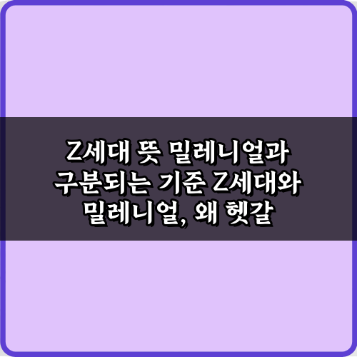 Z세대 뜻 밀레니얼과 구분되는 기준, 7가지 차이점 가이드
