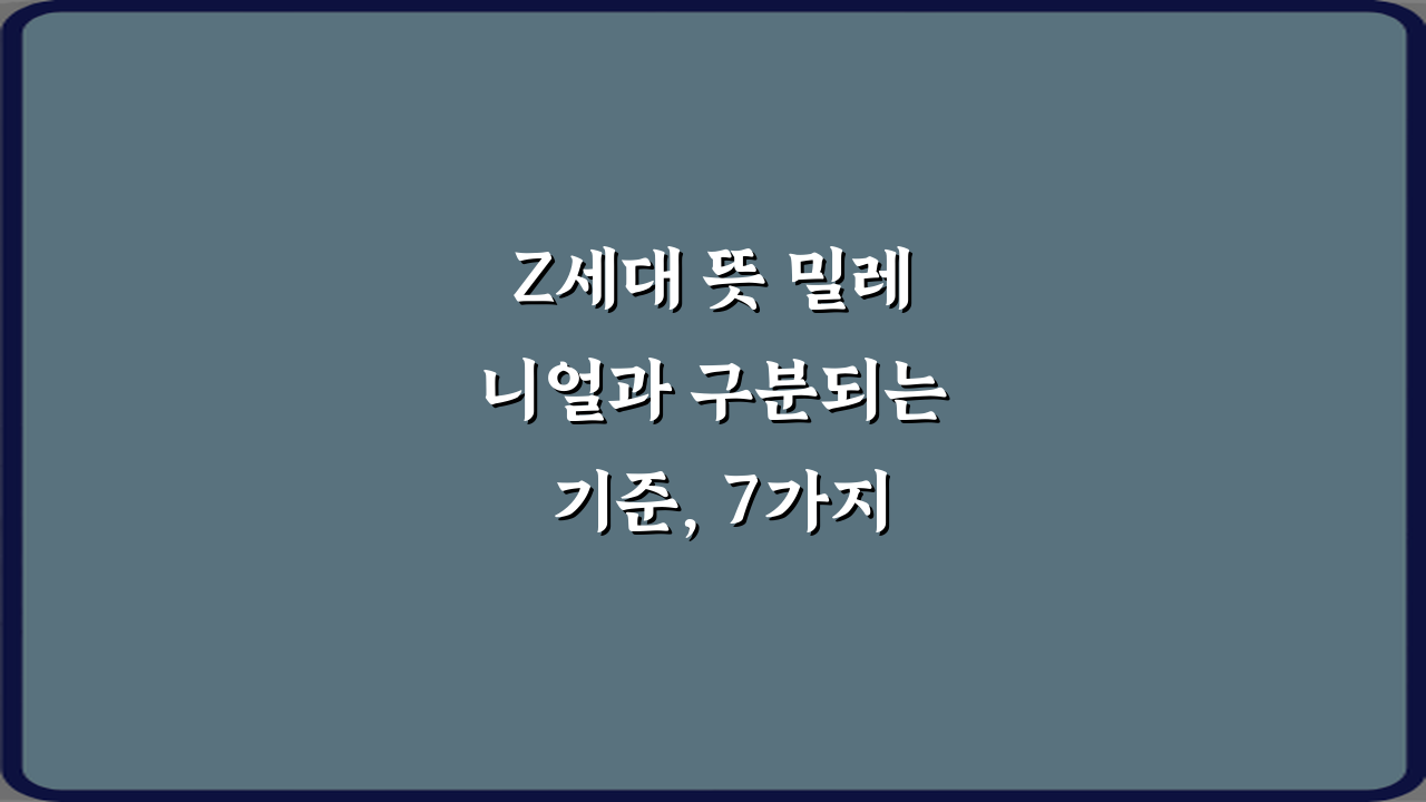 Z세대 뜻 밀레니얼과 구분되는 기준, 7가지 차이점 가이드