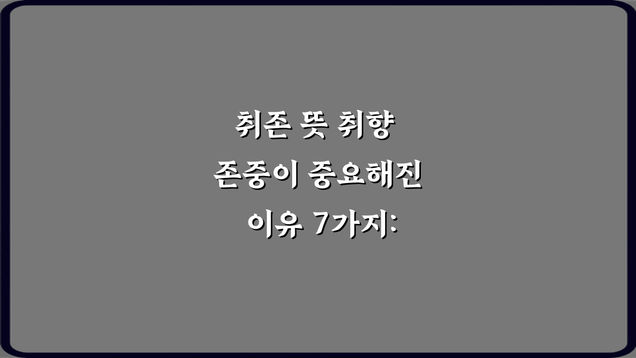 취존 뜻 취향 존중이 중요해진 이유 7가지: 갈등 없는 소통 비법