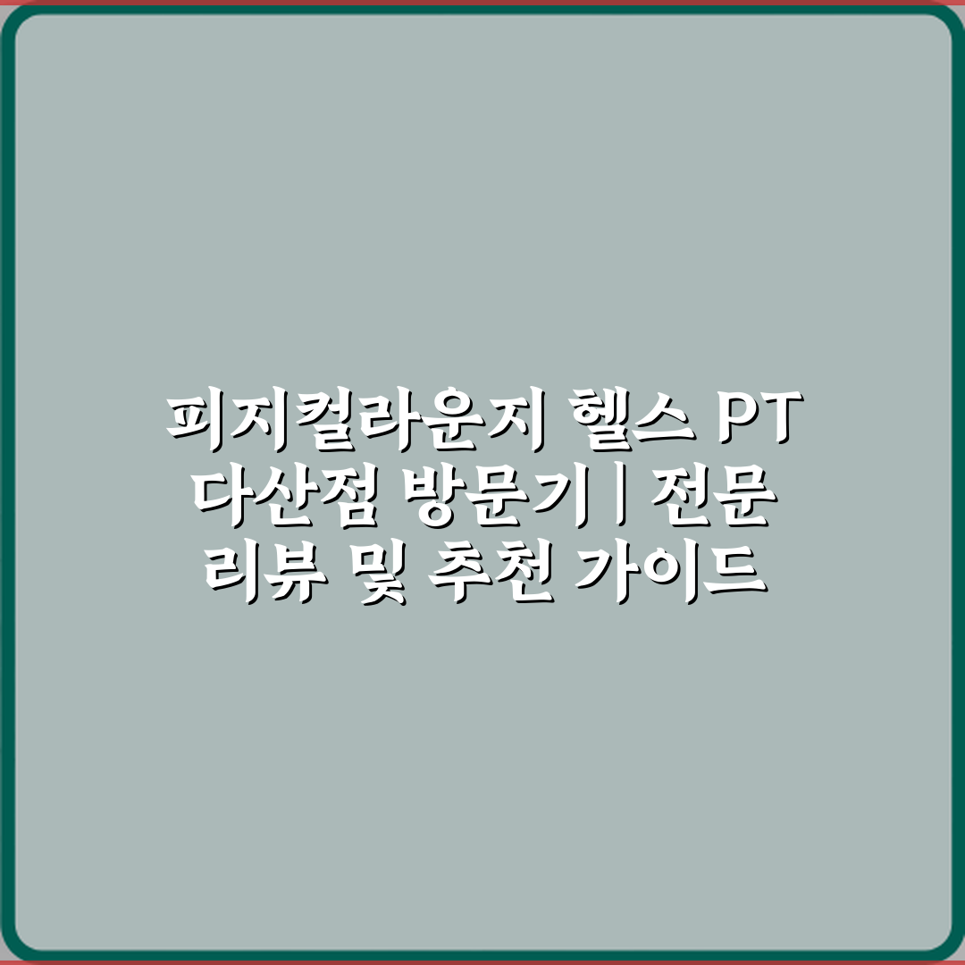 피지컬라운지 헬스 PT 다산점 방문기 | 전문 리뷰 및 추천 가이드